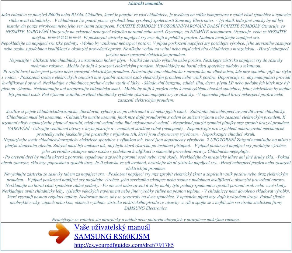 POUZITÉ SYMBOLY UPOZORNNÍ/VAROVÁNÍ DALSÍ POUZITÉ SYMBOLY Oznacuje, co NESMÍTE. VAROVÁNÍ Upozoruje na existenci nebezpecí vázného poranní nebo smrti. Oznacuje, co NESMÍTE demontovat.