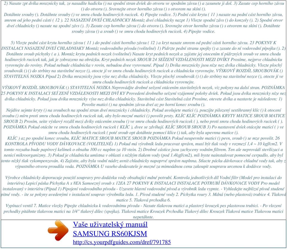 5) Pední cást krytu ( 11 ) nasate na pední cást horního závsu, smrem od jeho pední cásti ( 12 ). 22 NASAZENÍ DVEÍ CHLADNICKY Montáz dveí chladnicky nazpt 1) Vlozte spodní závs () do konzoly ().