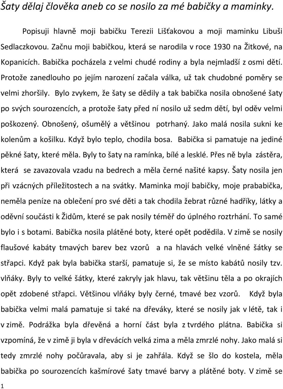Protože zanedlouho po jejím narození začala válka, už tak chudobné poměry se velmi zhoršily.