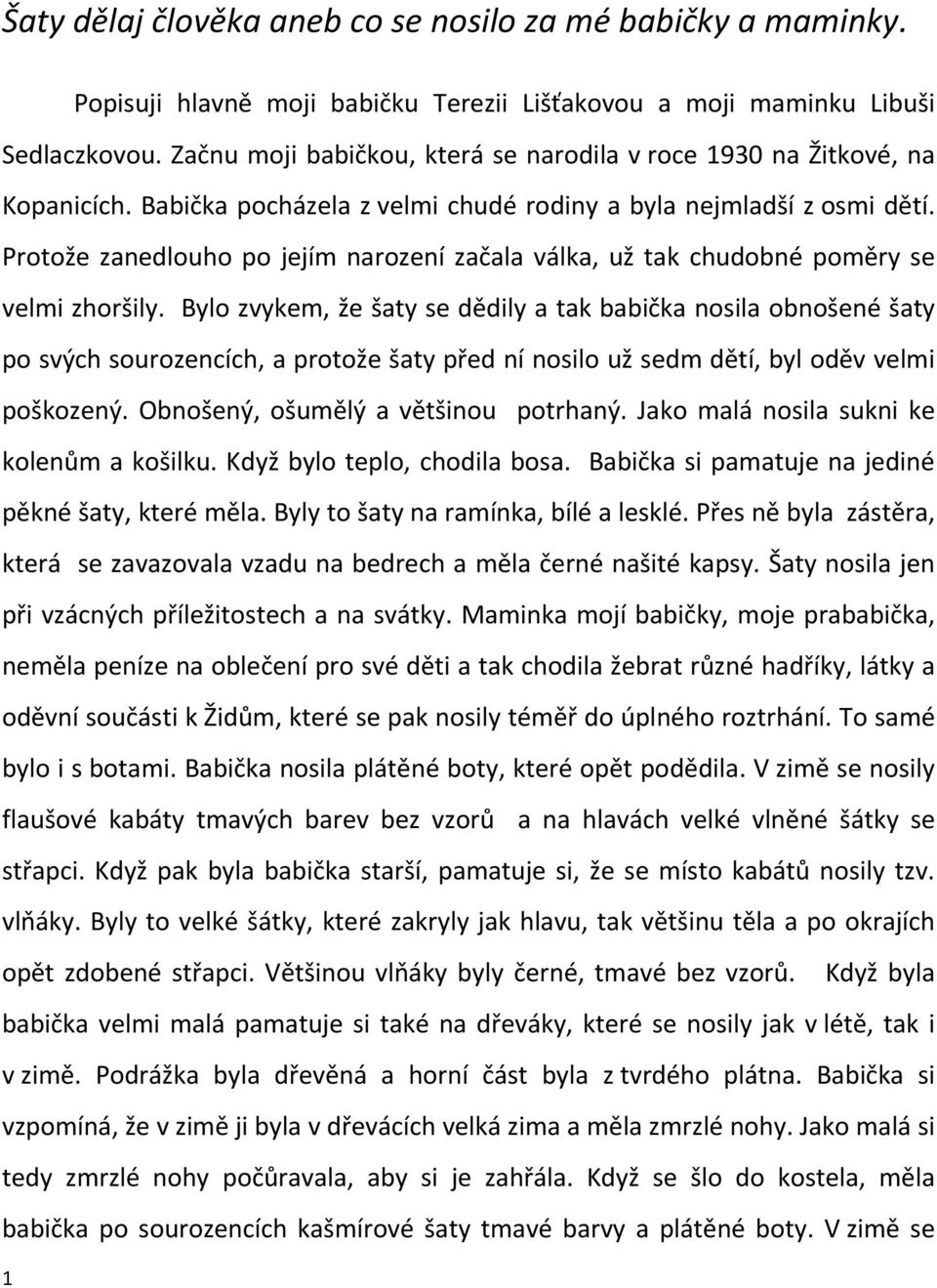 Protože zanedlouho po jejím narození začala válka, už tak chudobné poměry se velmi zhoršily.