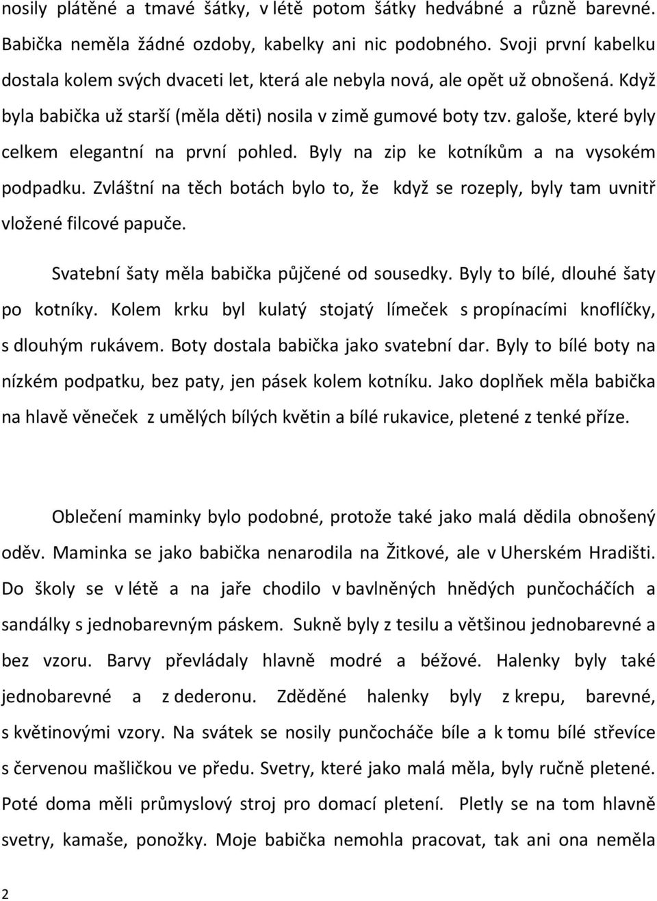 galoše, které byly celkem elegantní na první pohled. Byly na zip ke kotníkům a na vysokém podpadku. Zvláštní na těch botách bylo to, že když se rozeply, byly tam uvnitř vložené filcové papuče.