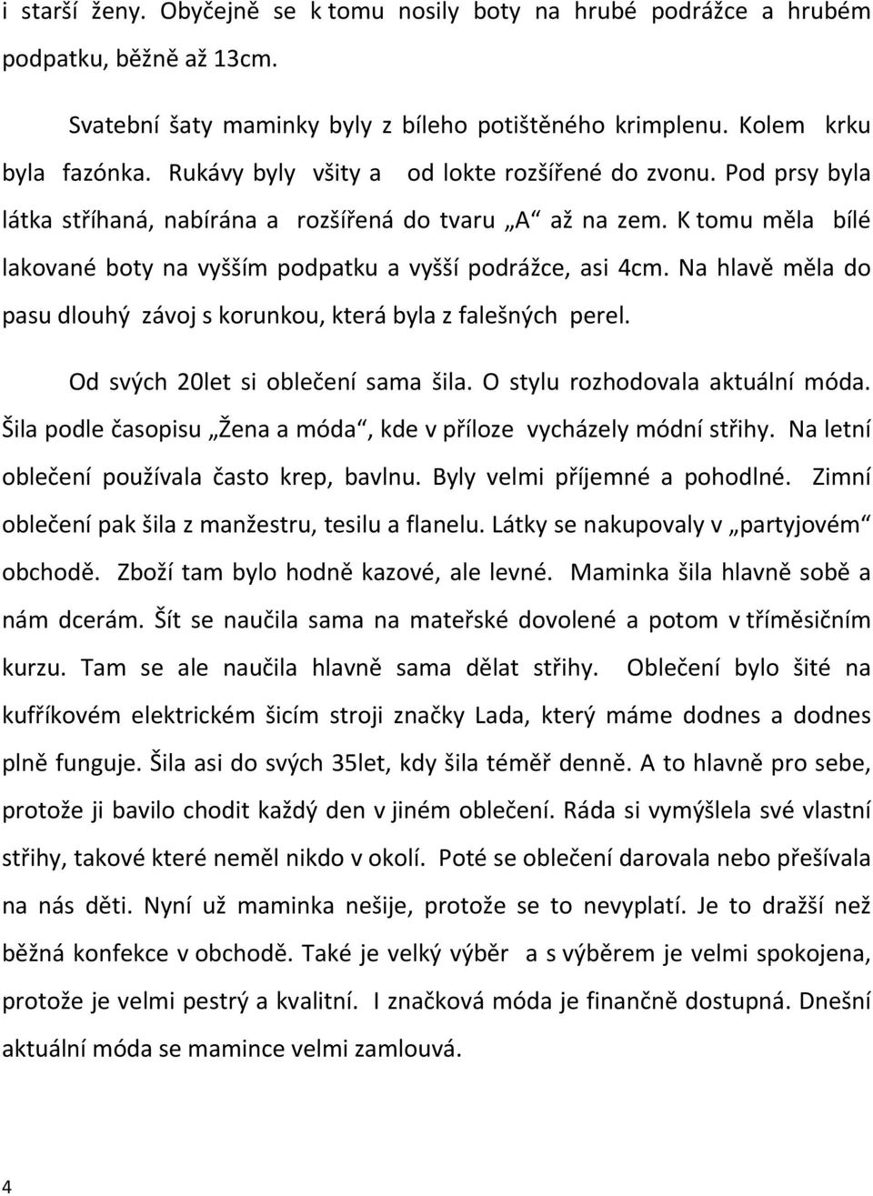 Na hlavě měla do pasu dlouhý závoj s korunkou, která byla z falešných perel. Od svých 20let si oblečení sama šila. O stylu rozhodovala aktuální móda.