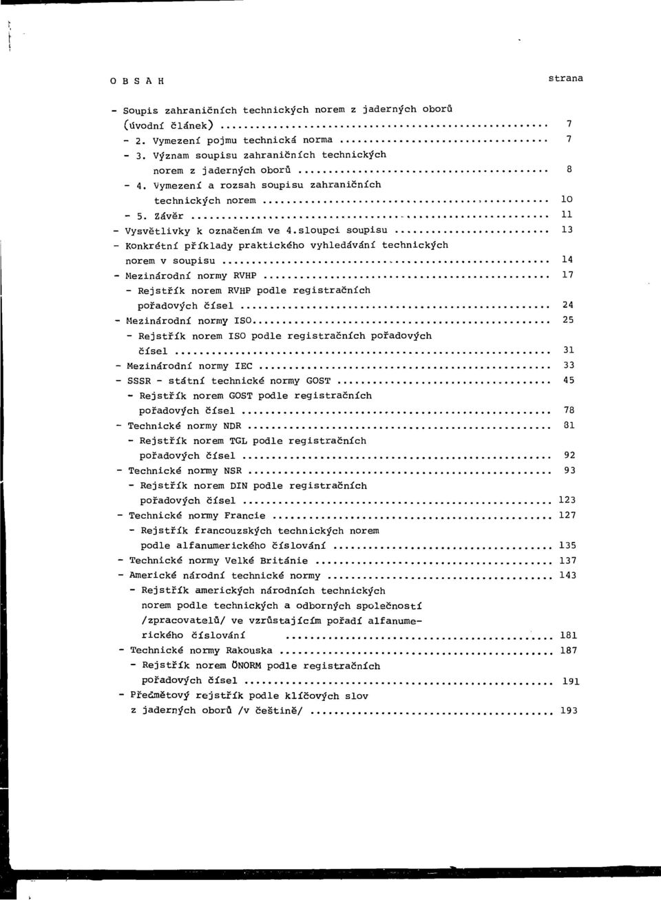 sloupci soupisu 13 Konkrétní příklady praktického vyhledávání technických norem v soupisu - 14 Mezinárodní normy RVHP 17 - Rejstřík norem RVHP podle registračních pořadových čísel 24 Mezinárodní