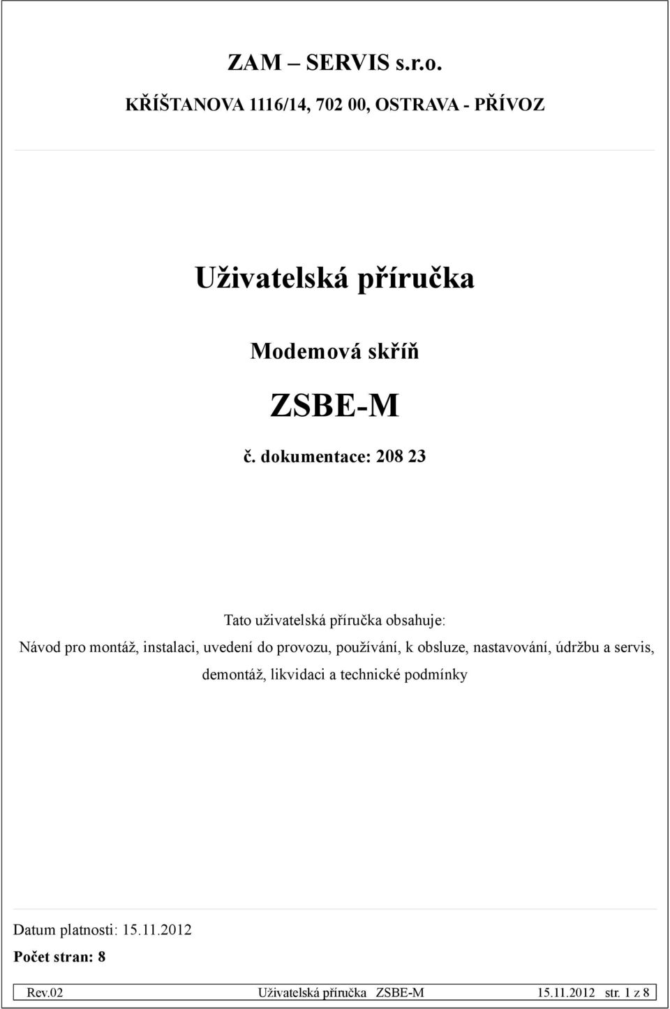 dokumentace: 208 23 Tato uživatelská příručka obsahuje: Návod pro montáž, instalaci, uvedení do