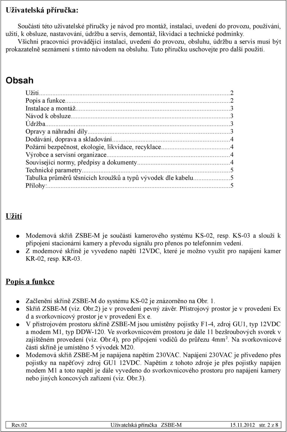 Obsah Užití...2 Popis a funkce...2 Instalace a montáž...3 Návod k obsluze...3 Údržba...3 Opravy a náhradní díly...3 Dodávání, doprava a skladování...4 Požární bezpečnost, ekologie, likvidace, recyklace.