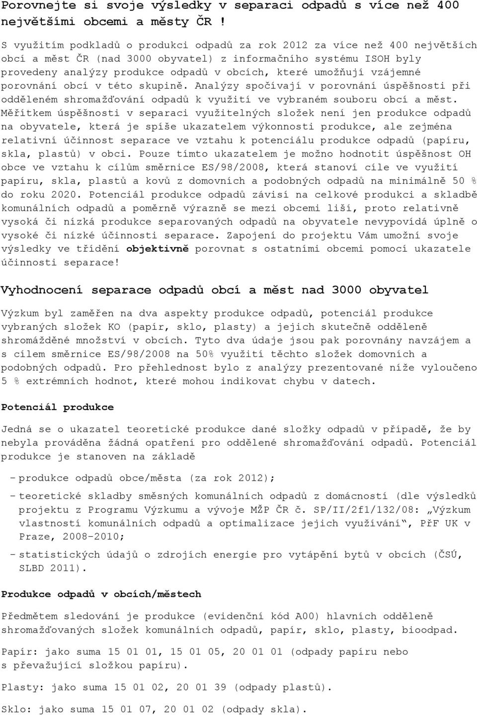 umožňují vzájemné porovnání obcí v této skupině. Analýzy spočívají v porovnání úspěšnosti při odděleném shromažďování odpadů k využití ve vybraném souboru obcí a měst.