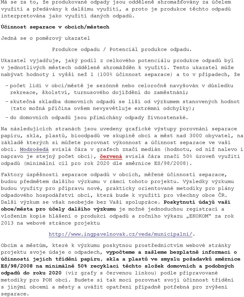 Ukazatel vyjadřuje, jaký podíl z celkového potenciálu produkce odpadů byl v jednotlivých městech odděleně shromážděn k využití.