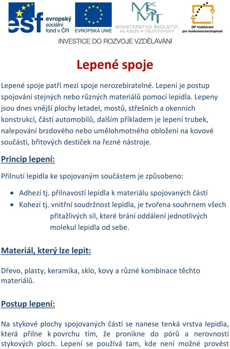 součásti, břitových destiček na řezné nástroje. Princip lepení: Přilnutí lepidla ke spojovaným součástem je způsobeno: Adhezí tj. přilnavostí lepidla k materiálu spojovaných částí Kohezí tj.