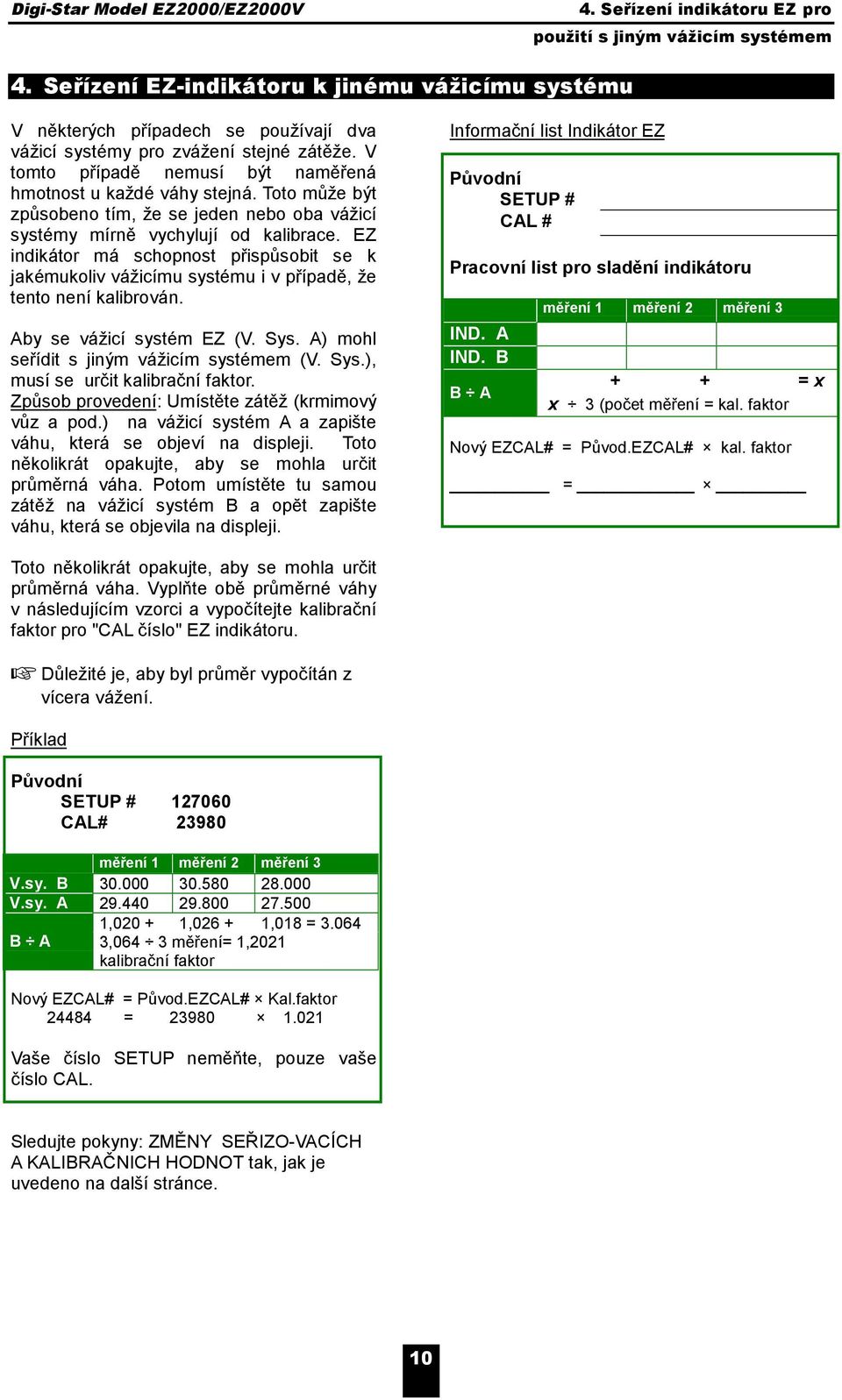 EZ indikátor má schopnost přispůsobit se k jakémukoliv vážicímu systému i v případě, že tento není kalibrován. Aby se vážicí systém EZ (V. Sys. A) mohl seřídit s jiným vážicím systémem (V. Sys.), musí se určit kalibrační faktor.