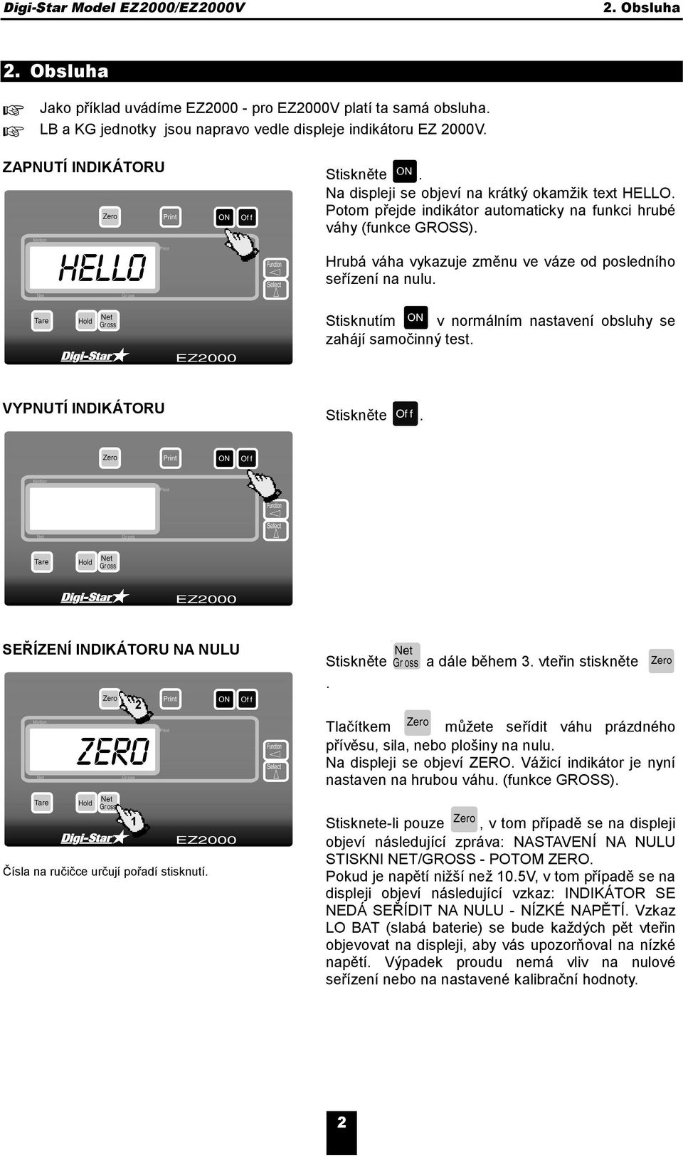 Stisknutím v normálním nastavení obsluhy se zahájí samočinný test. VYPNUTÍ INDIKÁTORU Stiskněte. SEŘÍZENÍ INDIKÁTORU NA NULU 2 ZERO Stiskněte. a dále během 3.