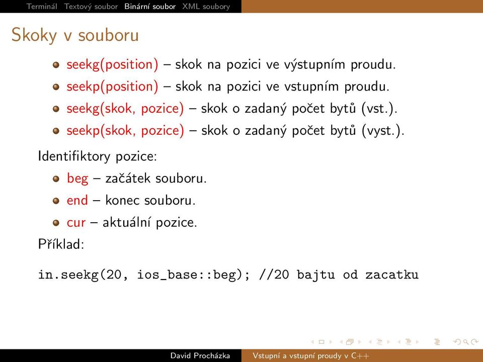 seekg(skok, pozice) skok o zadaný počet bytů (vst.). seekp(skok, pozice) skok o zadaný počet bytů (vyst.