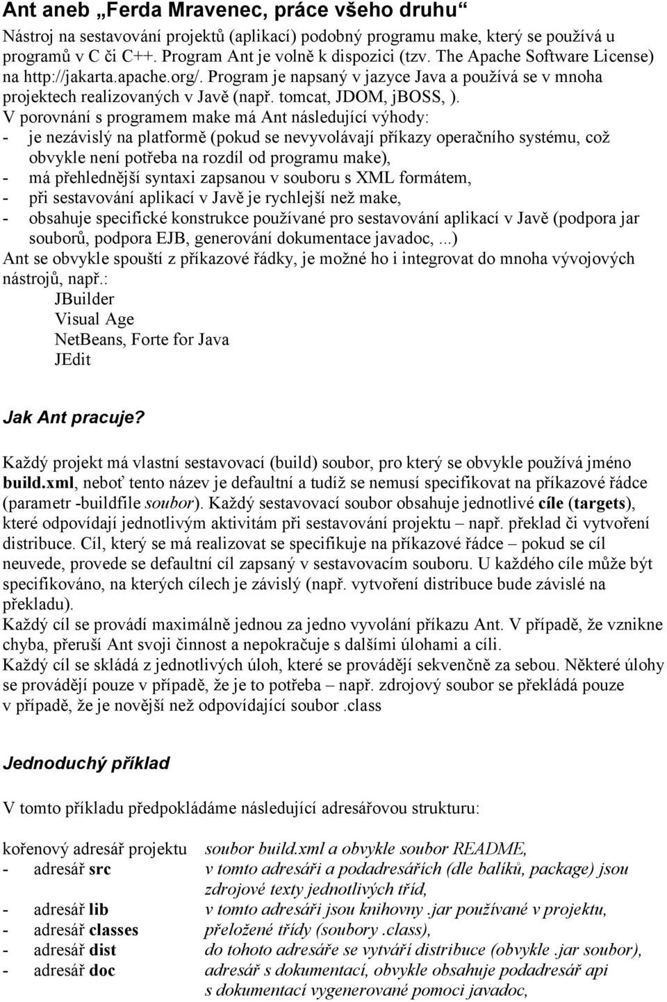 V porovnání s programem make má Ant následující výhody: - je nezávislý na platformě (pokud se nevyvolávají příkazy operačního systému, což obvykle není potřeba na rozdíl od programu make), - má