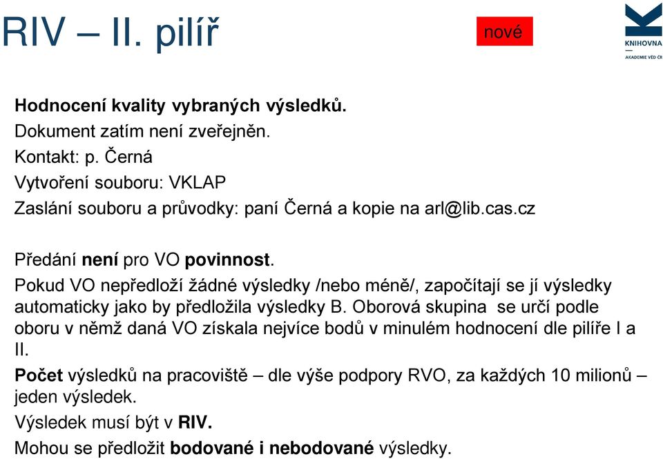 Pokud VO nepředloží žádné výsledky /nebo méně/, započítají se jí výsledky automaticky jako by předložila výsledky B.