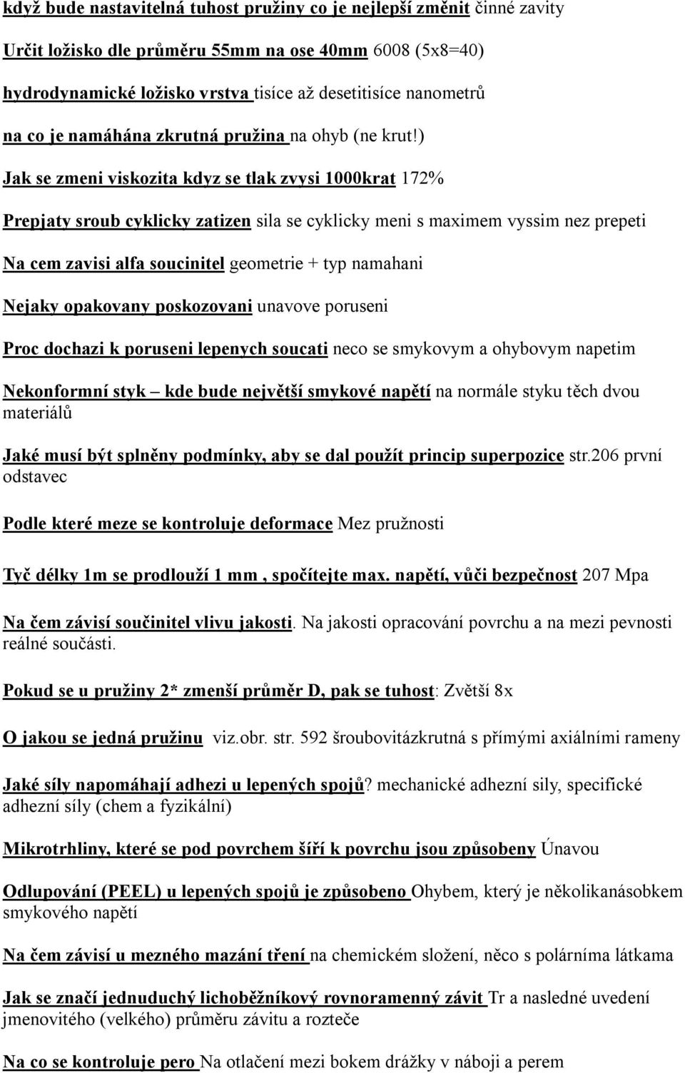 ) Jak se zmeni viskozita kdyz se tlak zvysi 1000krat 172% Prepjaty sroub cyklicky zatizen sila se cyklicky meni s maximem vyssim nez prepeti Na cem zavisi alfa soucinitel geometrie + typ namahani