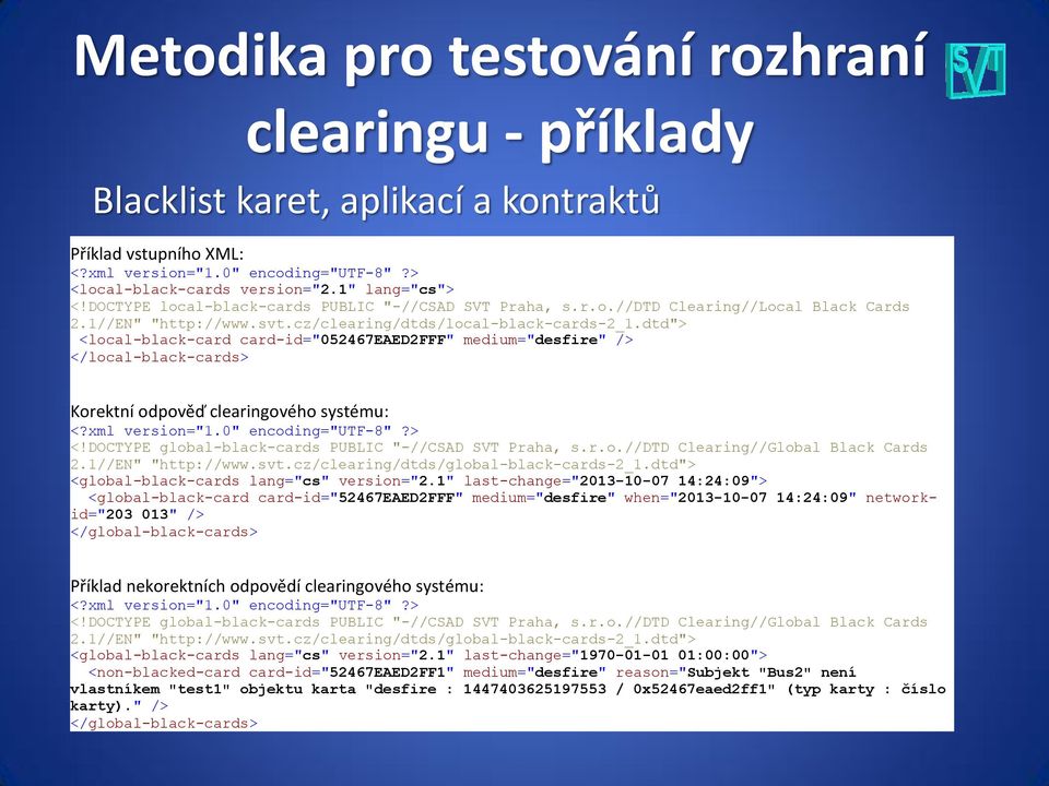 dtd"> <local-black-card card-id="052467eaed2fff" medium="desfire" /> </local-black-cards> Korektní odpověď clearingového systému: <?xml version="1.0" encoding="utf-8"?> <!DOCTYPE global-black-cards PUBLIC "-//CSAD SVT Praha, s.