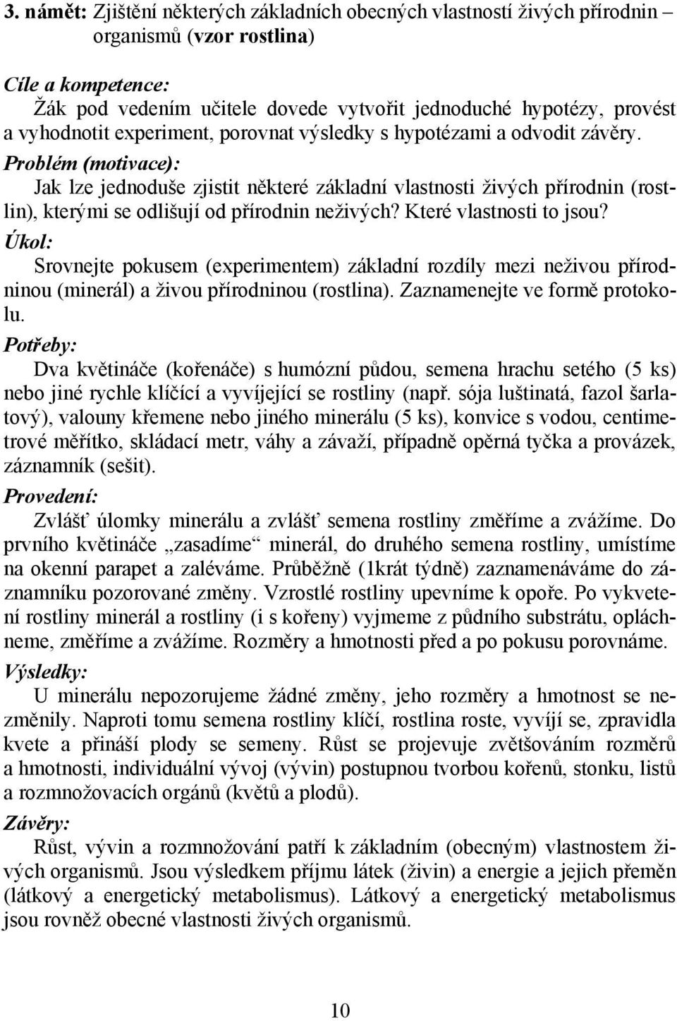 Srovnejte pokusem (experimentem) základní rozdíly mezi neživou přírodninou (minerál) a živou přírodninou (rostlina). Zaznamenejte ve formě protokolu.