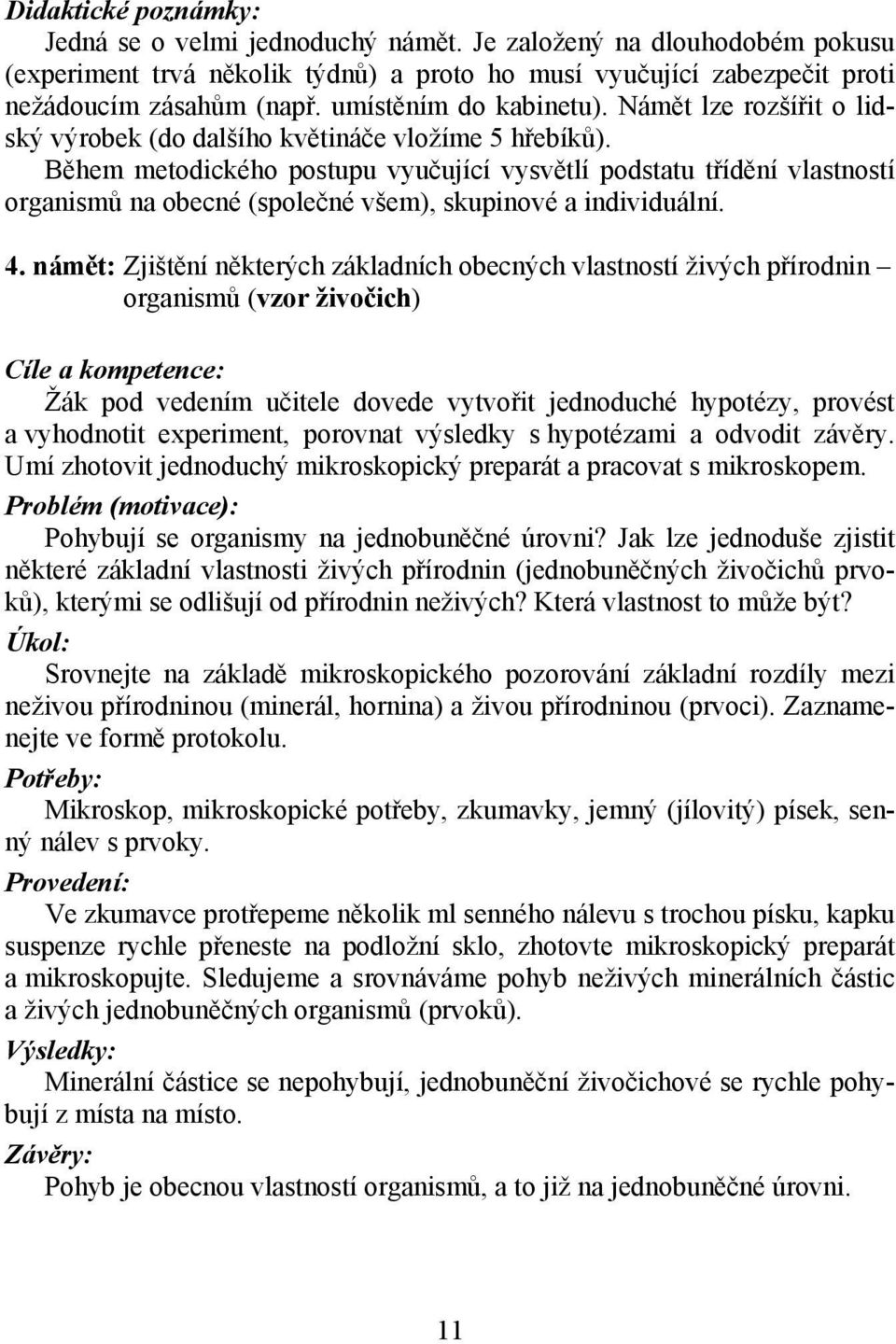 Během metodického postupu vyučující vysvětlí podstatu třídění vlastností organismů na obecné (společné všem), skupinové a individuální. 4.