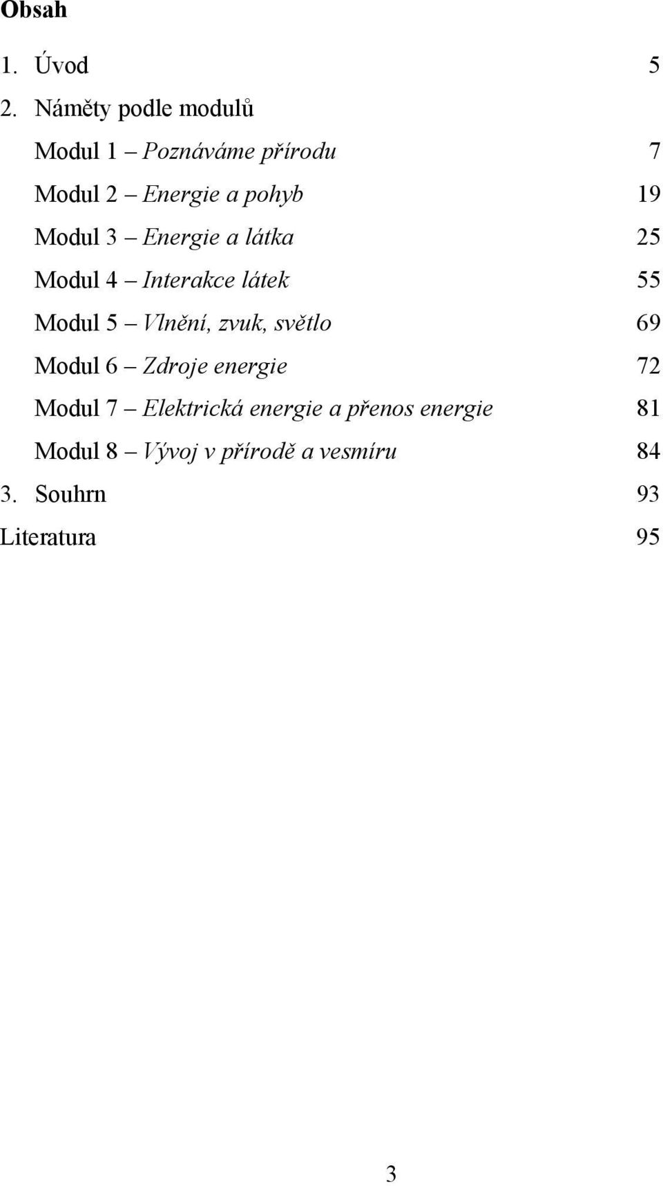 Modul 3 Energie a látka 25 Modul 4 Interakce látek 55 Modul 5 Vlnění, zvuk,