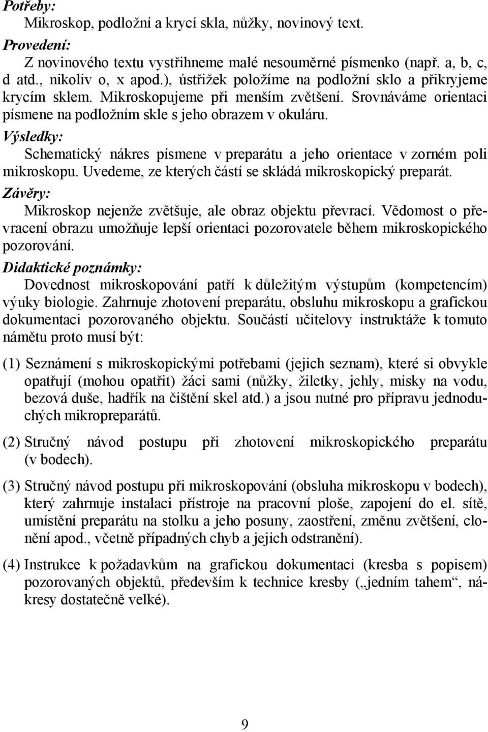 Výsledky: Schematický nákres písmene v preparátu a jeho orientace v zorném poli mikroskopu. Uvedeme, ze kterých částí se skládá mikroskopický preparát.