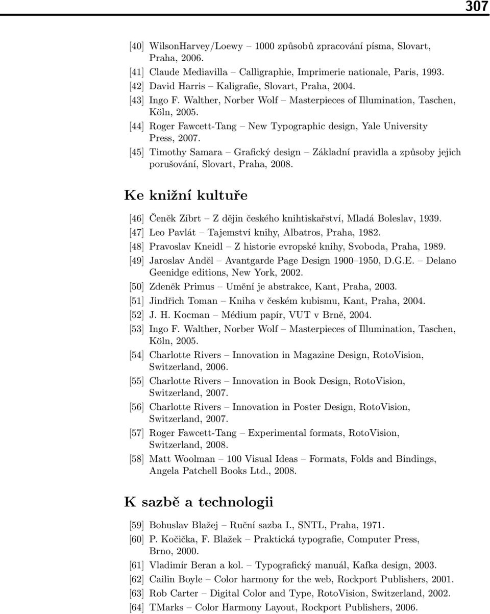 [44] Roger Fawcett-Tang New Typographic design, Yale University Press, 2007. [45] Timothy Samara Grafický design Základní pravidla a způsoby jejich porušování, Slovart, Praha, 2008.