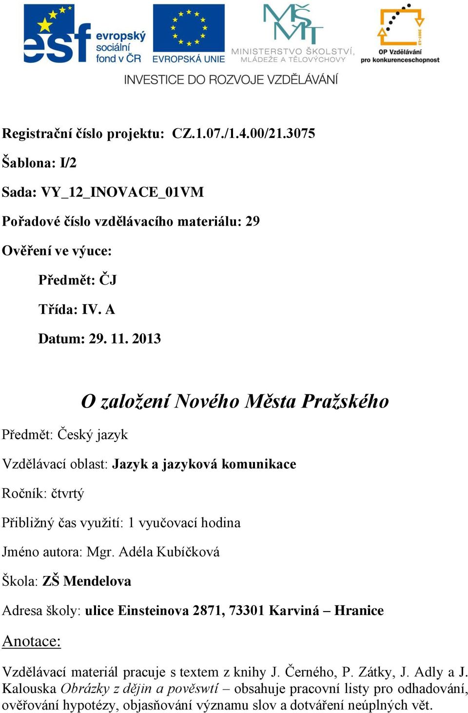 2013 Předmět: Český jazyk O založení Nového Města Pražského Vzdělávací oblast: Jazyk a jazyková komunikace Ročník: čtvrtý Přibližný čas využití: 1 vyučovací hodina Jméno