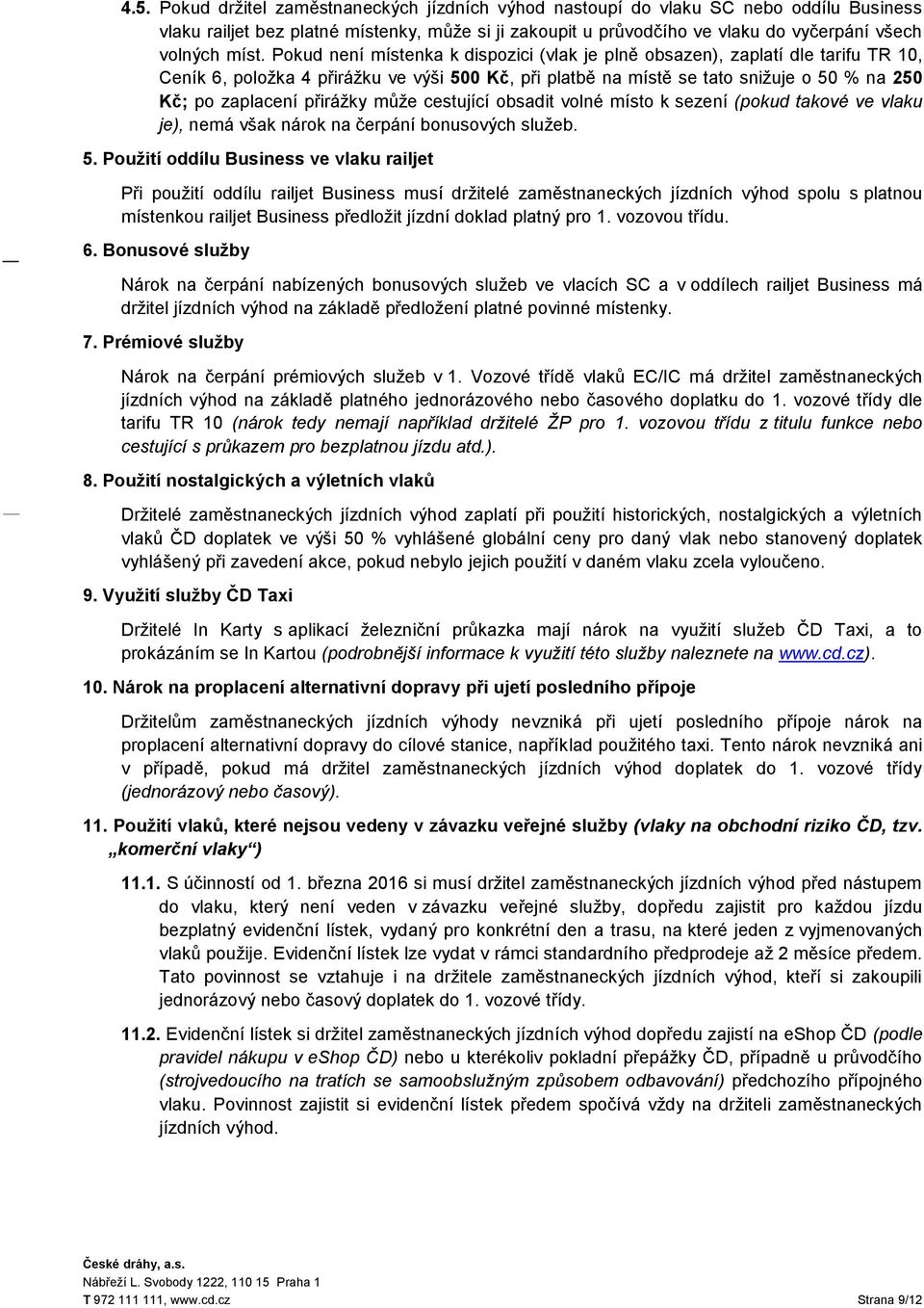 přirážky může cestující obsadit volné místo k sezení (pokud takové ve vlaku je), nemá však nárok na čerpání bonusových služeb. 5.