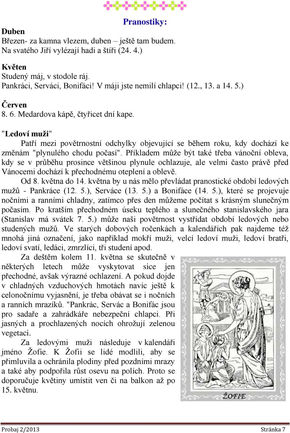 "Ledoví muži" Patří mezi povětrnostní odchylky objevující se během roku, kdy dochází ke změnám "plynulého chodu počasí".