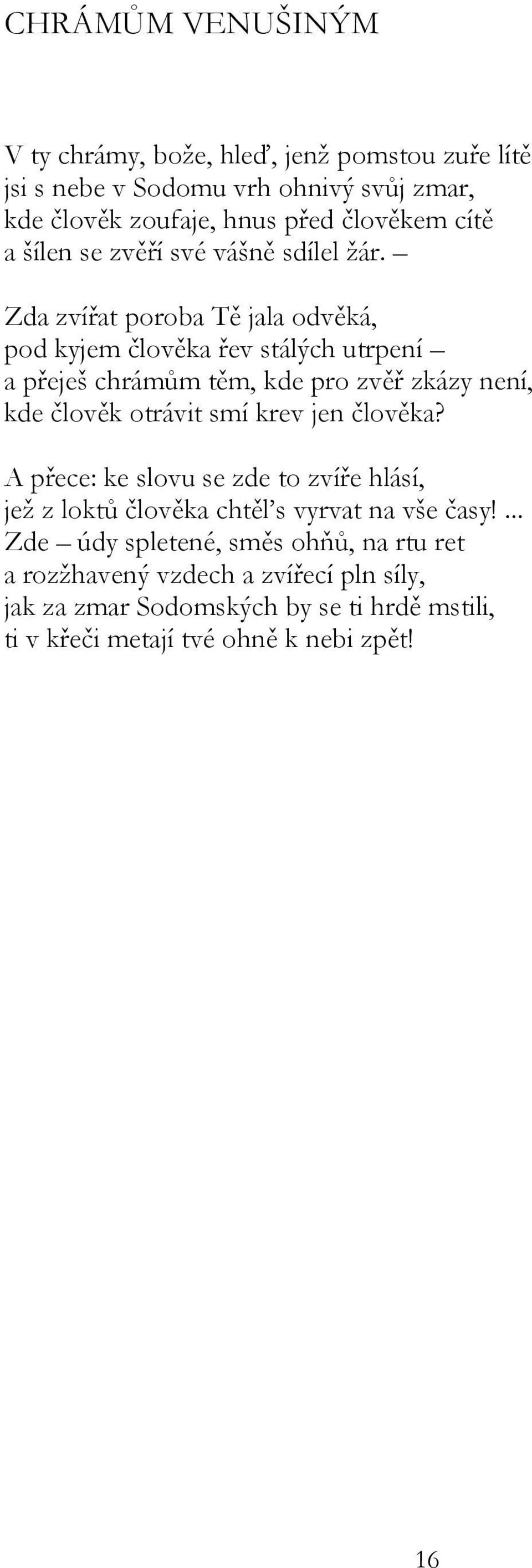 Zda zvířat poroba Tě jala odvěká, pod kyjem člověka řev stálých utrpení a přeješ chrámům těm, kde pro zvěř zkázy není, kde člověk otrávit smí krev jen