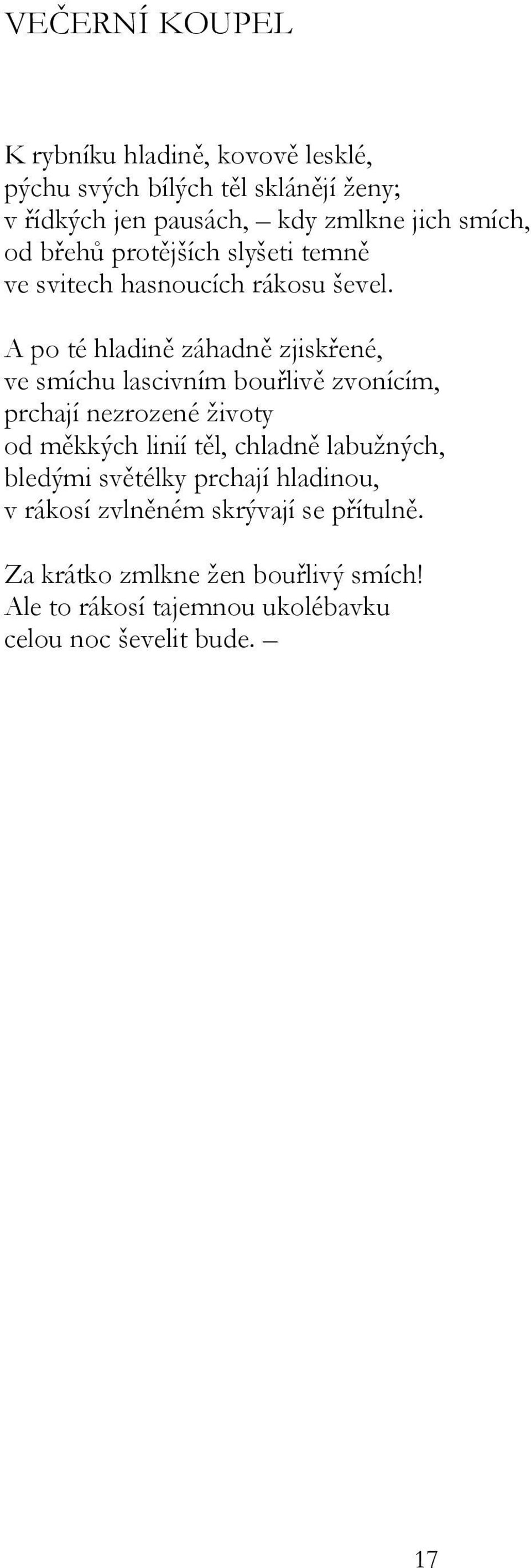 A po té hladině záhadně zjiskřené, ve smíchu lascivním bouřlivě zvonícím, prchají nezrozené životy od měkkých linií těl, chladně