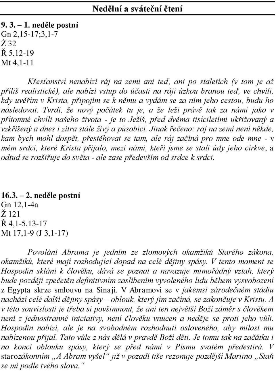 teď, ve chvíli, kdy uvěřím v Krista, připojím se k němu a vydám se za ním jeho cestou, budu ho následovat.