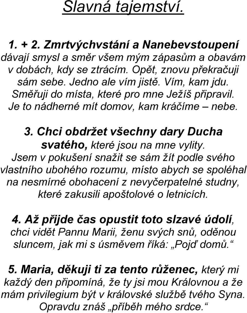 Jsem v pokušení snažit se sám žít podle svého vlastního ubohého rozumu, místo abych se spoléhal na nesmírné obohacení z nevyčerpatelné studny, které zakusili apoštolové o letnicích. 4.