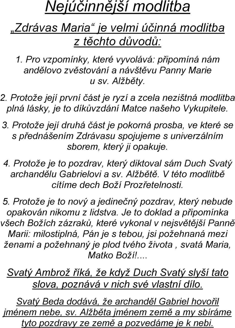 Protože její druhá část je pokorná prosba, ve které se s přednášením Zdrávasu spojujeme s univerzálním sborem, který ji opakuje. 4.