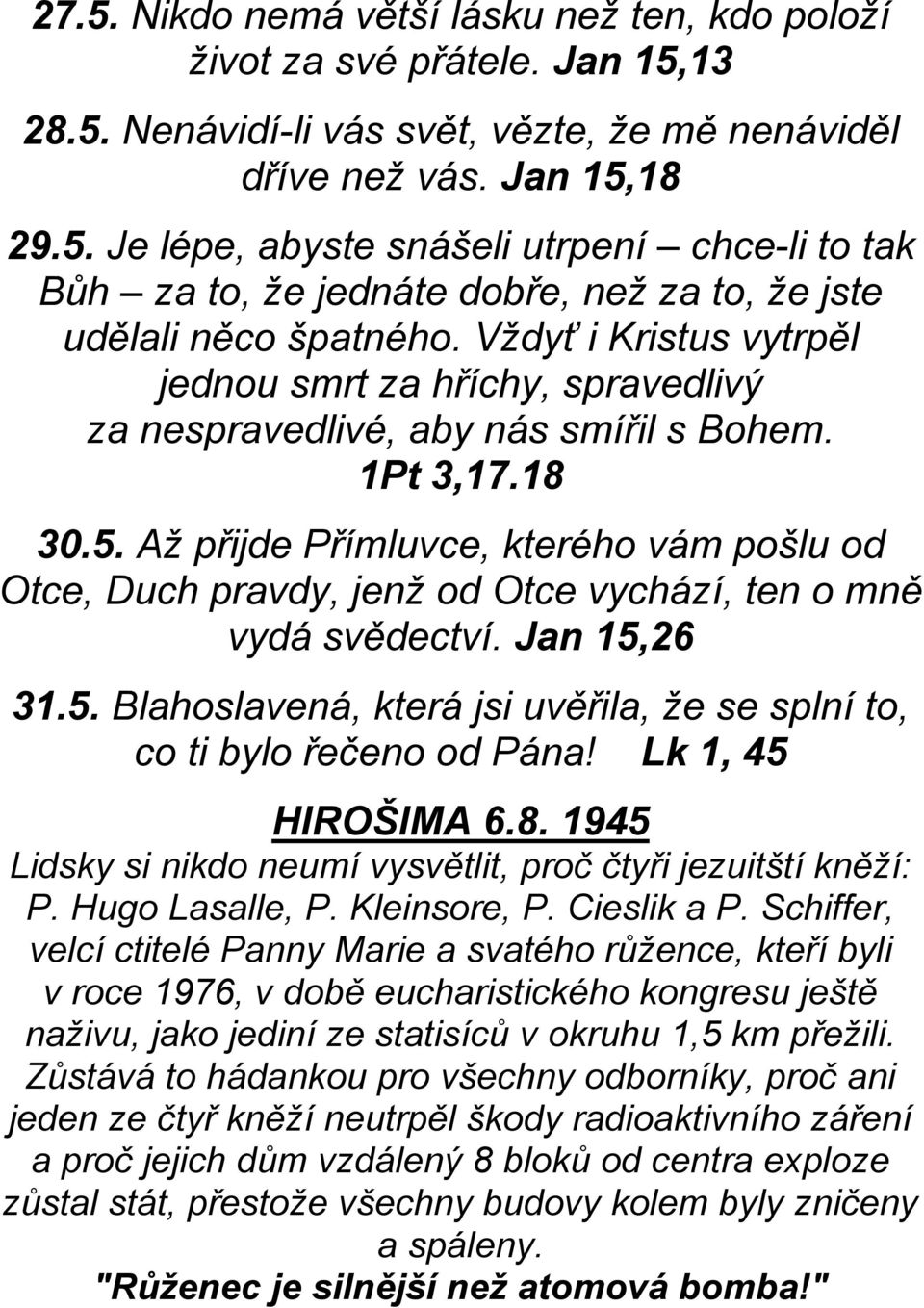 Až přijde Přímluvce, kterého vám pošlu od Otce, Duch pravdy, jenž od Otce vychází, ten o mně vydá svědectví. Jan 15,26 31.5. Blahoslavená, která jsi uvěřila, že se splní to, co ti bylo řečeno od Pána!