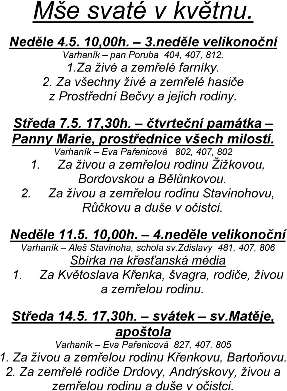 Za živou a zemřelou rodinu Stavinohovu, Růčkovu a duše v očistci. Neděle 11.5. 10,00h. 4.neděle velikonoční Varhaník Aleš Stavinoha, schola sv.zdislavy 481, 407, 806 Sbírka na křesťanská média 1.