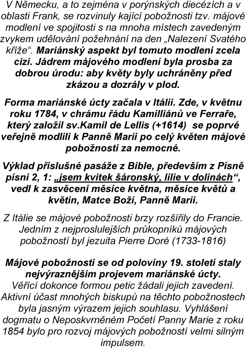 Jádrem májového modlení byla prosba za dobrou úrodu: aby květy byly uchráněny před zkázou a dozrály v plod. Forma mariánské úcty začala v Itálii.