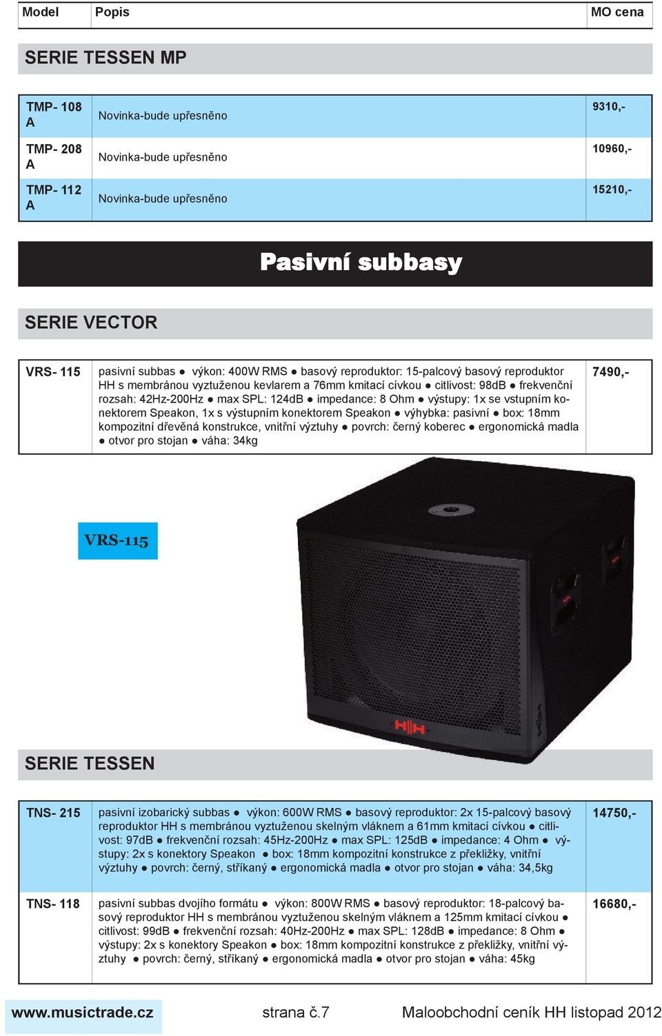 1x se vstupním konektorem Speakon, 1x s výstupním konektorem Speakon výhybka: pasivní box: 18mm kompozitní dřevěná konstrukce, vnitřní výztuhy povrch: černý koberec ergonomická madla otvor pro stojan