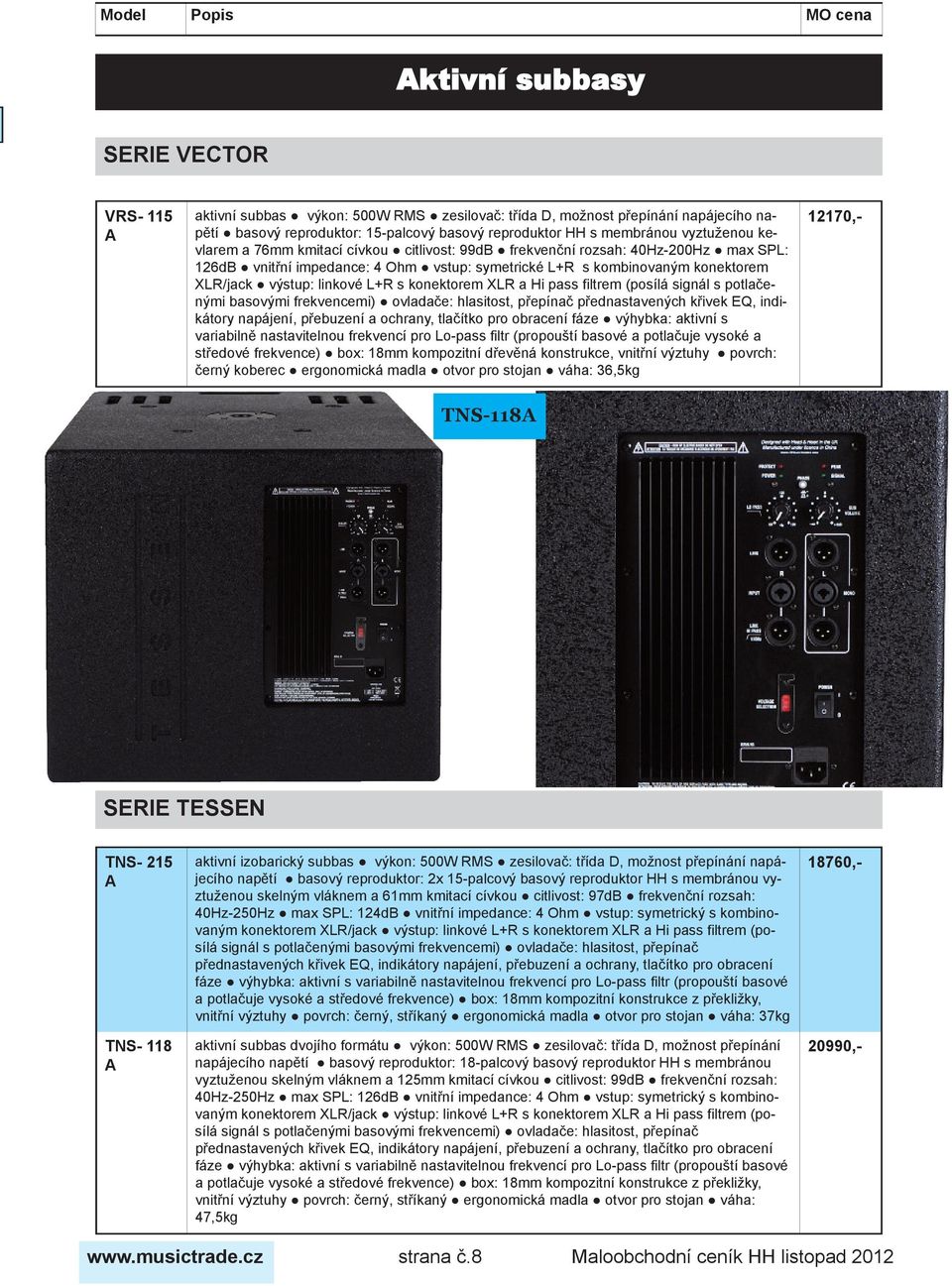 konektorem XLR a Hi pass filtrem (posílá signál s potlačenými basovými frekvencemi) ovladače: hlasitost, přepínač přednastavených křivek EQ, indikátory napájení, přebuzení a ochrany, tlačítko pro