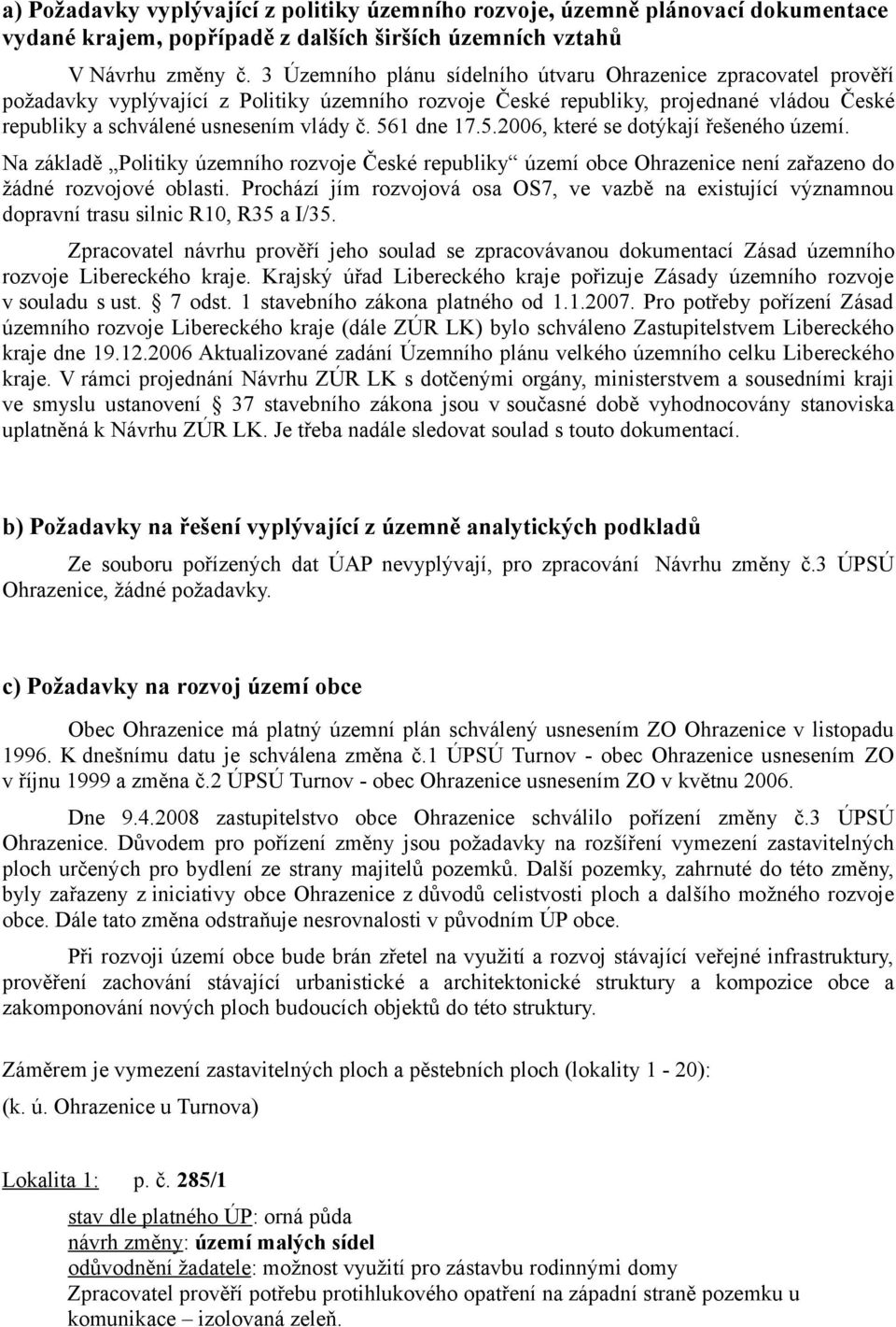 561 dne 17.5.2006, které se dotýkají řešeného území. Na základě Politiky územního rozvoje České republiky území obce Ohrazenice není zařazeno do žádné rozvojové oblasti.