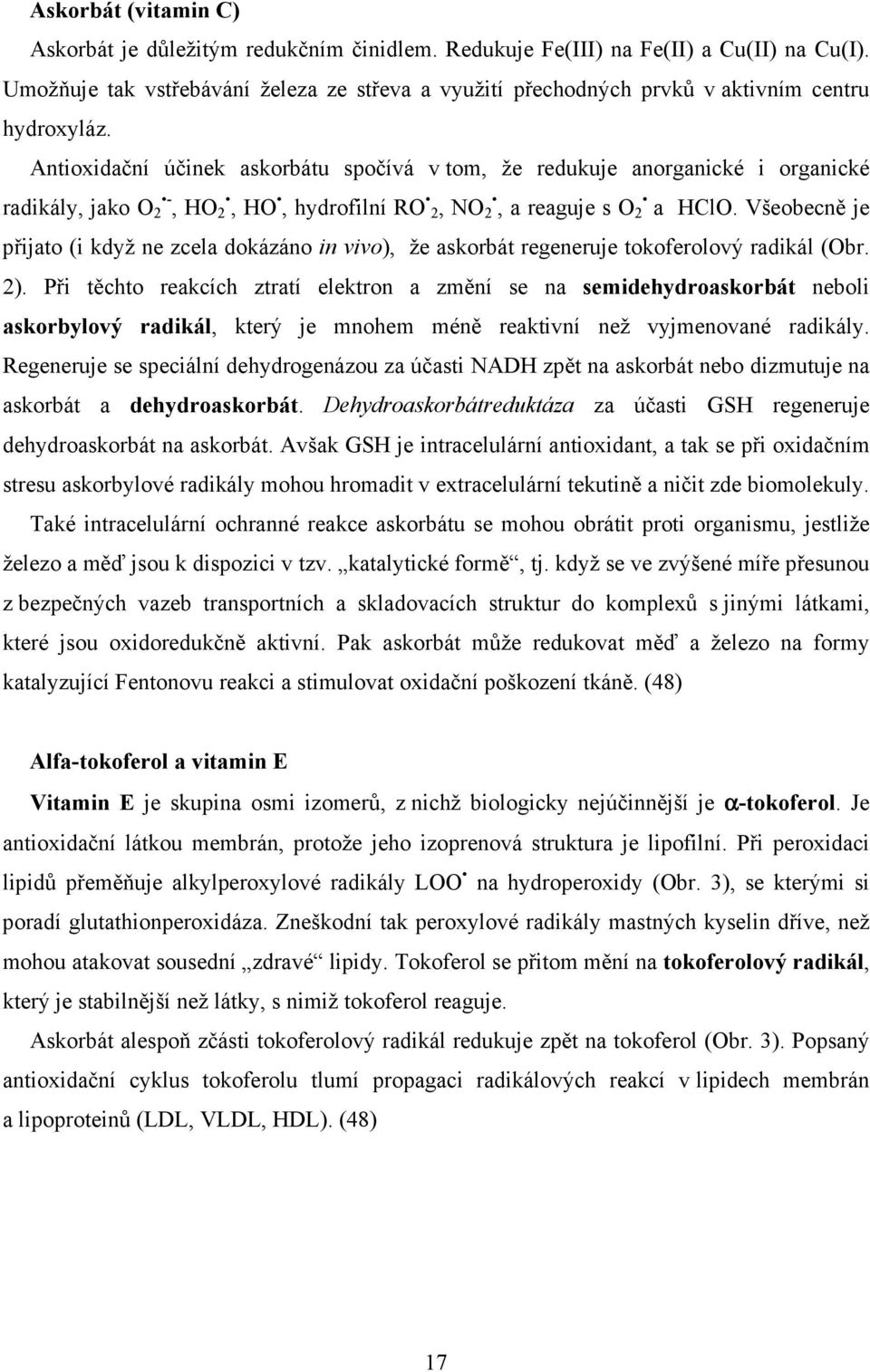 Antioxidační účinek askorbátu spočívá v tom, že redukuje anorganické i organické radikály, jako O - 2, HO 2, HO, hydrofilní RO 2, NO 2, a reaguje s O 2 a HClO.