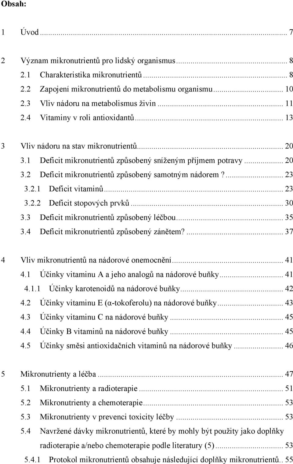 ... 23 3.2.1 Deficit vitaminů... 23 3.2.2 Deficit stopových prvků... 30 3.3 Deficit mikronutrientů způsobený léčbou... 35 3.4 Deficit mikronutrientů způsobený zánětem?