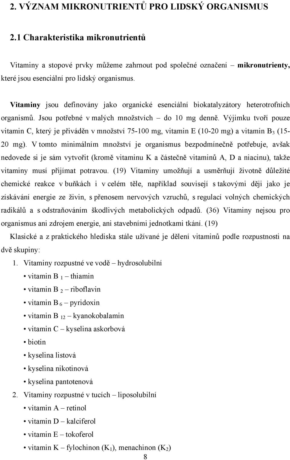 Vitaminy jsou definovány jako organické esenciální biokatalyzátory heterotrofních organismů. Jsou potřebné v malých množstvích do 10 mg denně.