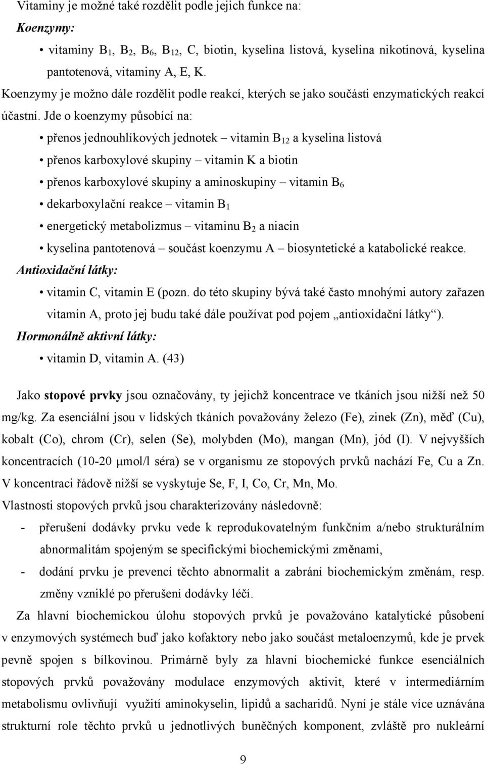 Jde o koenzymy působící na: přenos jednouhlíkových jednotek vitamin B 12 a kyselina listová přenos karboxylové skupiny vitamin K a biotin přenos karboxylové skupiny a aminoskupiny vitamin B 6