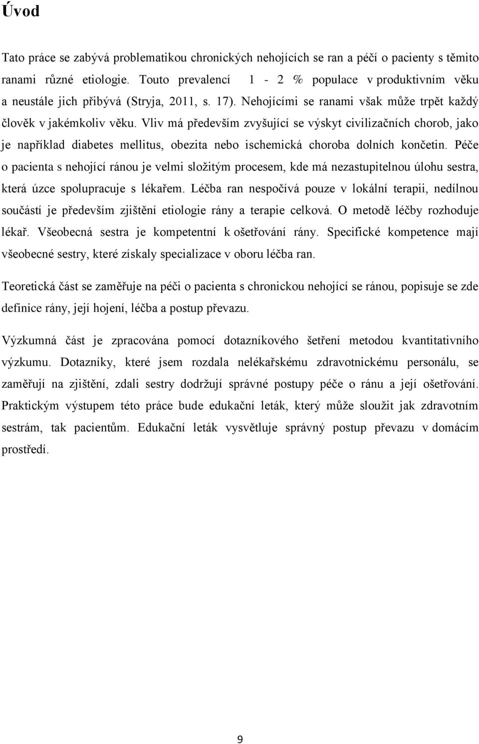 Vliv má především zvyšující se výskyt civilizačních chorob, jako je například diabetes mellitus, obezita nebo ischemická choroba dolních končetin.