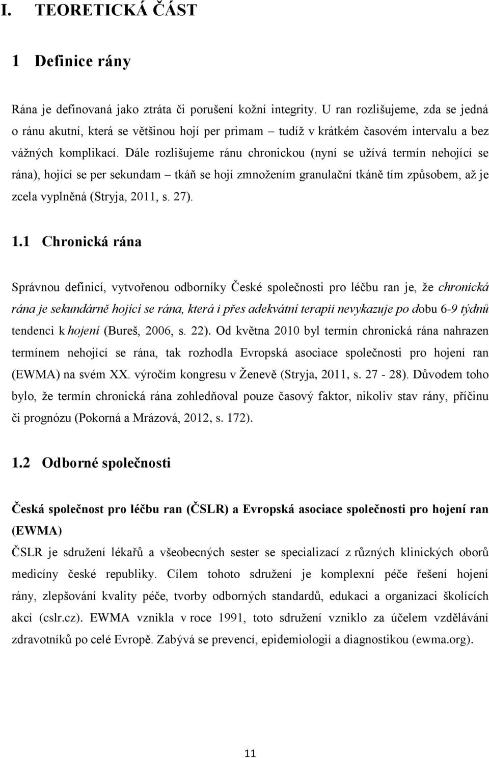 Dále rozlišujeme ránu chronickou (nyní se uţívá termín nehojící se rána), hojící se per sekundam tkáň se hojí zmnoţením granulační tkáně tím způsobem, aţ je zcela vyplněná (Stryja, 2011, s. 27). 1.