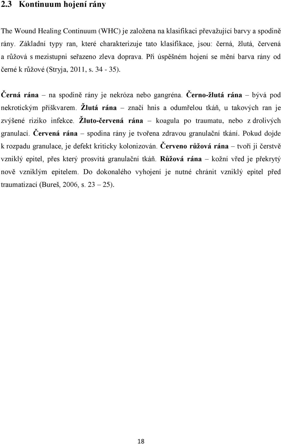 Při úspěšném hojení se mění barva rány od černé k růţové (Stryja, 2011, s. 34-35). Černá rána na spodině rány je nekróza nebo gangréna. Černo-žlutá rána bývá pod nekrotickým příškvarem.