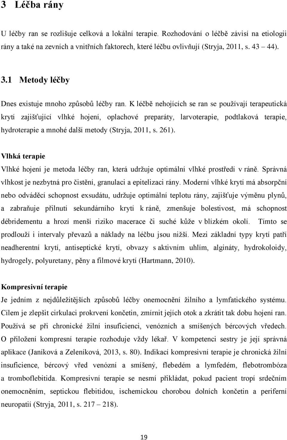 K léčbě nehojících se ran se pouţívají terapeutická krytí zajišťující vlhké hojení, oplachové preparáty, larvoterapie, podtlaková terapie, hydroterapie a mnohé další metody (Stryja, 2011, s. 261).