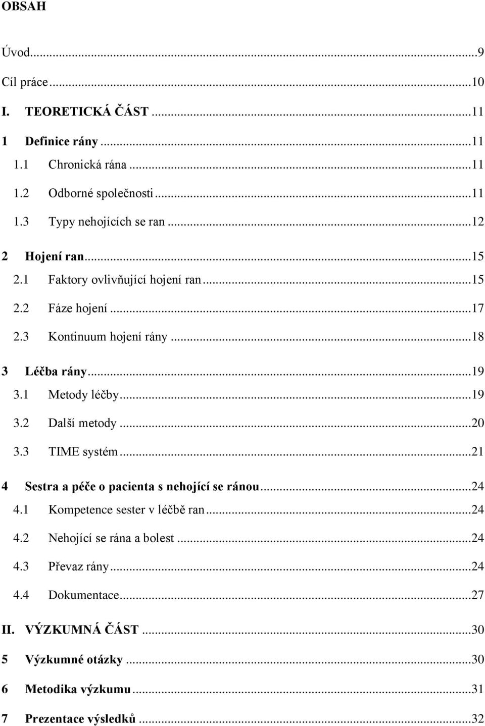 .. 19 3.2 Další metody... 20 3.3 TIME systém... 21 4 Sestra a péče o pacienta s nehojící se ránou... 24 4.1 Kompetence sester v léčbě ran... 24 4.2 Nehojící se rána a bolest.