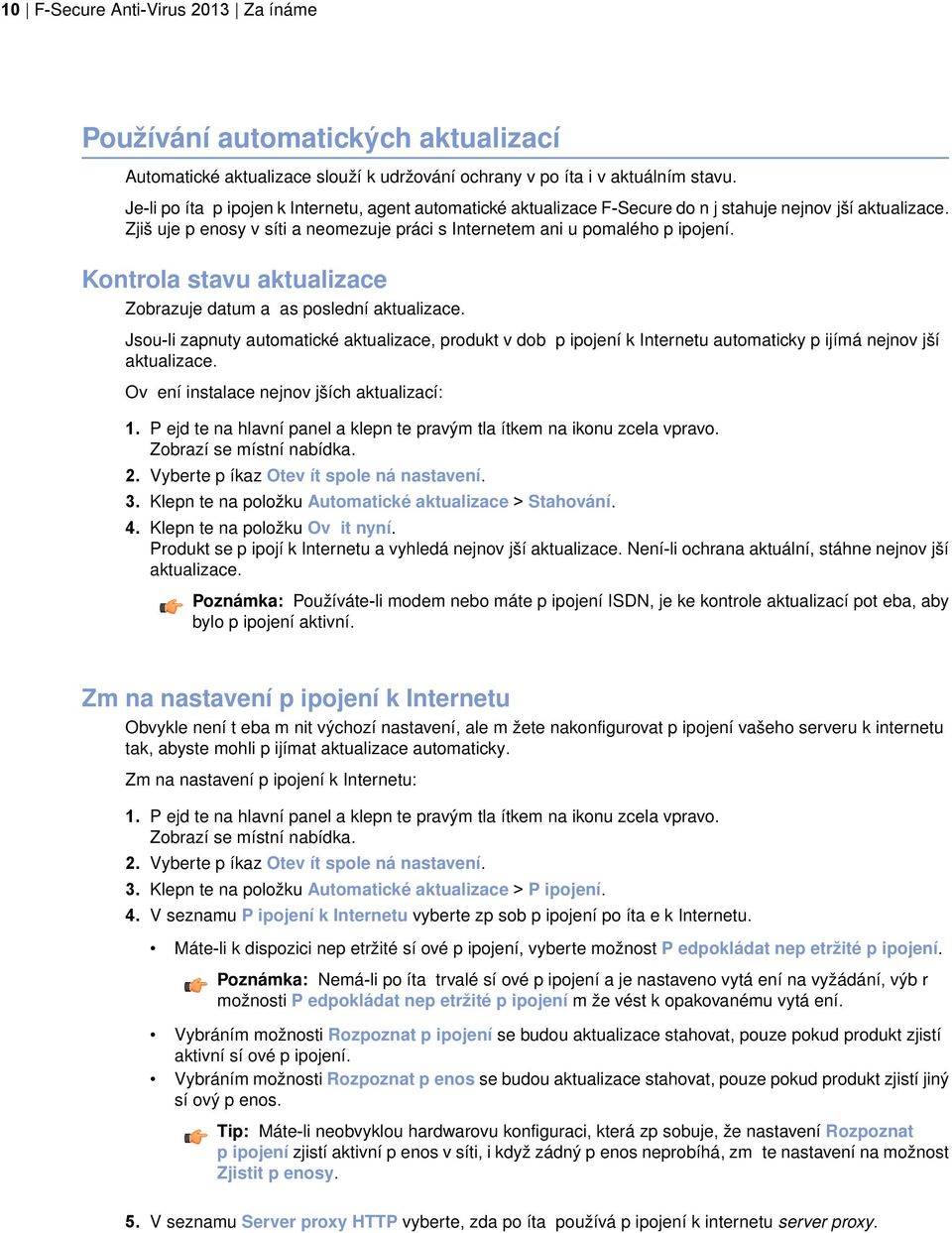 Kontrola stavu aktualizace Zobrazuje datum a as poslední aktualizace. Jsou-li zapnuty automatické aktualizace, produkt v dob p ipojení k Internetu automaticky p ijímá nejnov jší aktualizace.