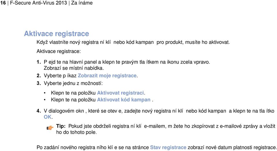 Vyberte jednu z možností: Klepn te na položku Aktivovat registraci. Klepn te na položku Aktivovat kód kampan. 4.