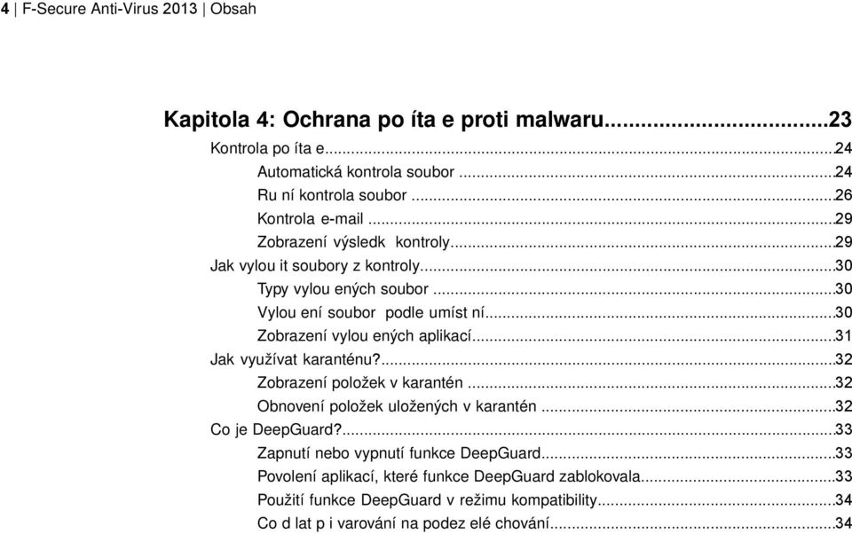 ..30 Zobrazení vylou ených aplikací...31 Jak využívat karanténu?...32 Zobrazení položek v karantén...32 Obnovení položek uložených v karantén...32 Co je DeepGuard?